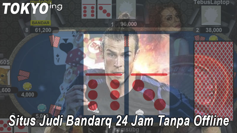 BandarQ - Situs Judi Bandarq 24 Jam Tanpa Offline - Tokyoing